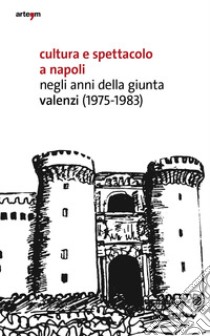 Cultura e spettacolo a Napoli negli anni della Giunta Valenzi (1975-1983) libro di Farese Giuseppe