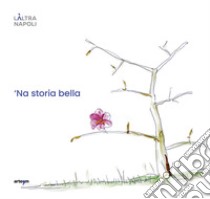 'Na storia bella. L'Altra Napoli libro di Petrella Angelo