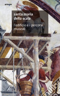 Santa Maria della Scala. L'edificio e i percorsi museali libro