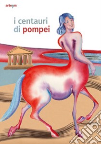 I centauri di Pompei. Guida per bambini libro di Zuchtriegel Gabriel