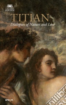 Tiziano. Dialoghi di Natura e di Amore. La Galleria Borghese incontra la Ninfa e pastore di Vienna. Ediz. inglese libro di Sarti M. G. (cur.)