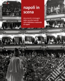 Napoli in scena. Documenti e immagini dalle raccolte teatrali della Biblioteca nazionale di Napoli libro di Cotticelli F. (cur.); Alifuoco G. (cur.)