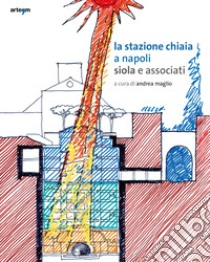 La stazione Chiaia a Napoli. Siola e associati libro di Maglio A. (cur.)