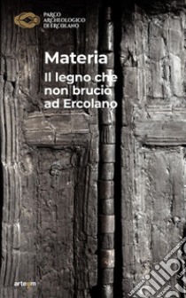 Materia. Il legno che non bruciò ad Ercolano libro di Sirano F. (cur.); Siano S. (cur.)