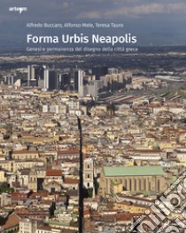 Forma urbis Neapolis. Genesi e permanenza del disegno della città greca. Ediz. illustrata libro di Buccaro Alfredo; Mele Alfonso; Tauro Teresa