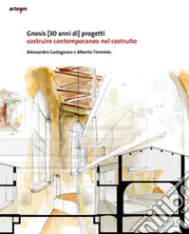 Gnosis [30 anni di progetti]. Costruire contemporaneo nel costruito libro di Castagnaro Alessandro; Terminio Alberto