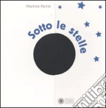 Sotto le stelle. Ediz. illustrata libro di Perrin Martine