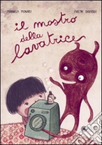 Il mostro della lavatrice. Ediz. illustrata libro di Monari Manuela; Daviddi Evelyn