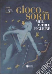 Il gioco delle sorti. Miti, astri e figurine. Ediz. illustrata libro di Cavicchioli S. (cur.)