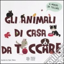 Gli animali di casa da toccare. Ediz. illustrata libro