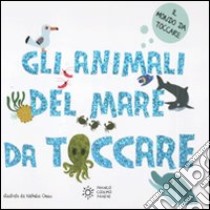 Gli animali del mare da toccare. Ediz. illustrata libro