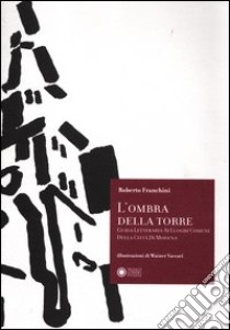 L'ombra della torre. Guida letteraria ai luoghi comuni della città di Modena libro di Franchini Roberto