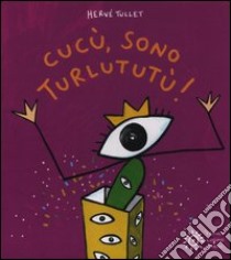 Cucù, sono Turlututù! Ediz. a colori libro di Tullet Hervé