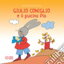 Giulio Coniglio e il pulcino Pio. Ediz. a colori libro di Costa Nicoletta