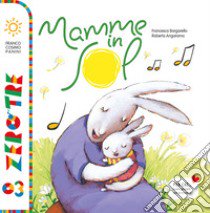 Mamme in sol. Ediz. illustrata. Con CD Audio. Con QR Code per contenuti musicali libro di Borgarello Francesca; Angaramo Roberta