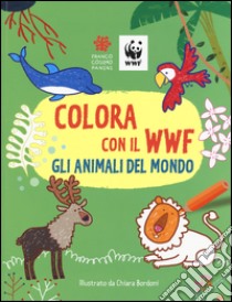 Colora con il WWF. Gli animali del mondo. Ediz. illustrata libro