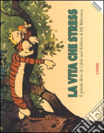 La vita che stress. Il grande libro di Calvin and Hobbes. Nuova ediz. libro di Watterson Bill