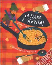 La fiaba è servita! Cibi incantati dall'Italia. Ediz. illustrata libro di Dal Cin Luigi