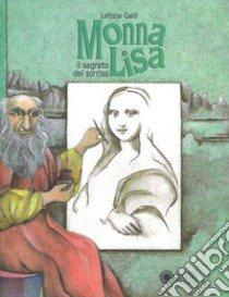 Monna Lisa. Il segreto del sorriso. Ediz. a colori libro di Galli Letizia