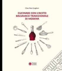 Cucinare con aceto balsamico tradizionale di Modena libro di Nese Scaglioni Clara