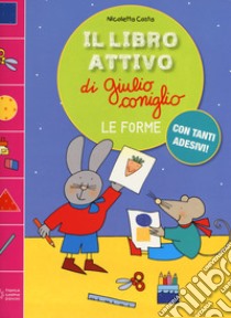 Le forme. Il libro attivo di Giulio Coniglio. Ediz. a colori. Con Adesivi libro di Costa Nicoletta