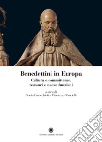 Benedettini in Europa. Cultura e committenze, restauri e nuove funzioni libro di Cavicchioli S. (cur.); Vandelli V. (cur.)