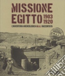 Missione Egitto 1903-1920. L'avventura archeologica M.A.I. raccontata. Catalogo della mostra (Torino, 11 marzo-10 settembre 2017). Ediz. a colori libro di Del Vesco P. (cur.); Moiso B. (cur.)