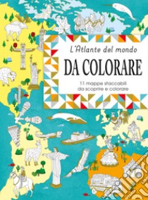 Eslpora e colora l'atlante del mondo. 11 mappe da staccare e scoprire. Ediz. a colori libro di Billioud Jean-Michel; Radiguer Emmanuelle