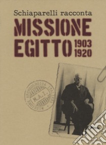 Schiaparelli racconta missione Egitto 1903-1920. Ediz. a colori libro di Avataneo Alessandro