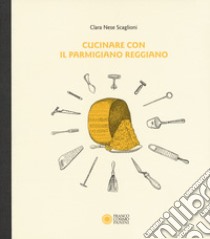 Cucinare con il parmigiano reggiano libro di Nese Scaglioni Clara