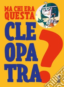 Ma chi era questa Cleopatra? Ediz. a colori libro di Poli Luca