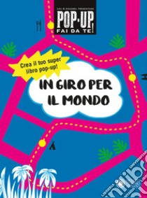 In giro per il mondo. Pop-up fai da te! Ediz. a colori. Con Altro materiale cartografico libro di Bast Lou; Fournier Annabelle