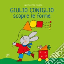 Giulio Coniglio scopre le forme. Ediz. a colori libro di Costa Nicoletta