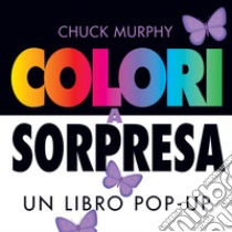 Colori a sorpresa. Un libro pop-up. Ediz. a colori libro di Murphy Chuck