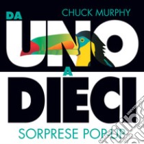 Da uno a dieci. Sorprese pop-up. Ediz. a colori libro di Murphy Chuck