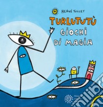 Giochi di magia. Turlututù. Ediz. a colori libro di Tullet Hervé