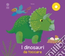 I dinosauri da toccare. Ediz. a colori libro di Ninie