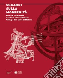 Sguardi sulla modernità. Ricerca, formazione e cultura alla Fondazione Collegio San Carlo di Modena libro di Altini C. (cur.)