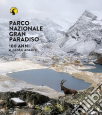 Parco nazionale Gran Paradiso. 100 anni e cento ancora. Ediz. illustrata libro