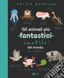 Gli animali più inutili del mondo. Ediz. a colori libro di Bunting Philip