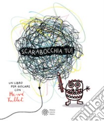 Scarabocchia tu! Ediz. a colori libro di Tullet Hervé