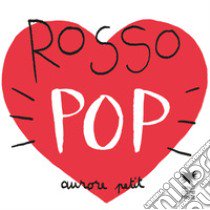 Rosso pop. Ediz. a colori libro di Petit Aurore