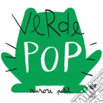 Verde pop. Ediz. a colori libro di Petit Aurore