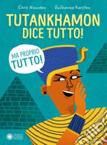 Tutankhamon dice tutto! (Ma proprio tutto!) libro di Naunton Chris