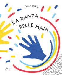 La danza delle mani. Ediz. a colori libro di Tullet Hervé