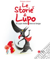 Le storie di Lupo. Il lupo dalla bocca larga. Ediz. a colori libro di Jalbert Philippe