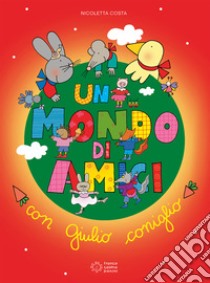 Un mondo di amici con Giulio coniglio. Ediz. a colori libro di Costa Nicoletta