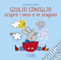 Giulio Coniglio scopre i mesi e le stagioni. Ediz. a colori libro di Costa Nicoletta