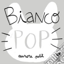 Bianco pop. Ediz. illustrata libro di Petit Aurore