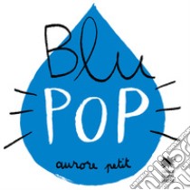 Blu pop. Ediz. illustrata libro di Petit Aurore